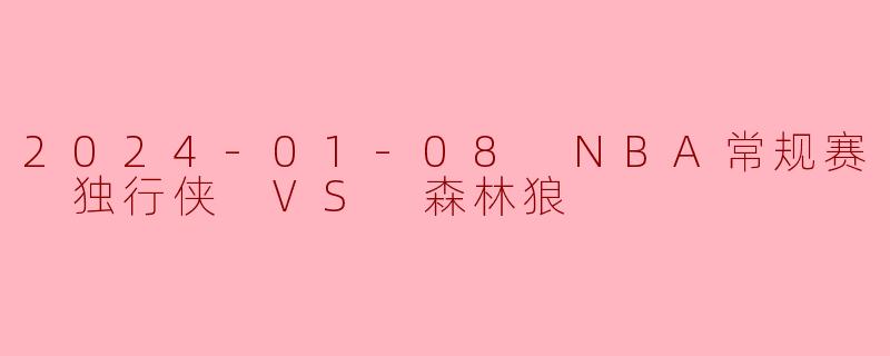 2024-01-08 NBA常规赛 独行侠 VS 森林狼
